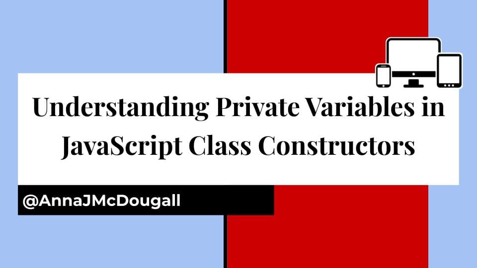 Understanding Private Variables in JavaScript Class Constructors