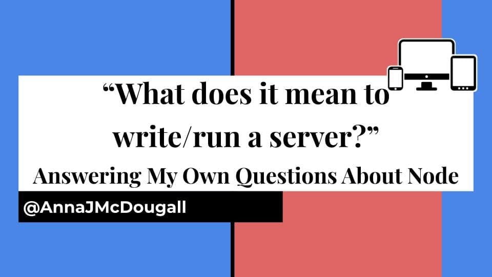 "What does it mean to write/run a server?" Answering My Own Questions About NodeJS